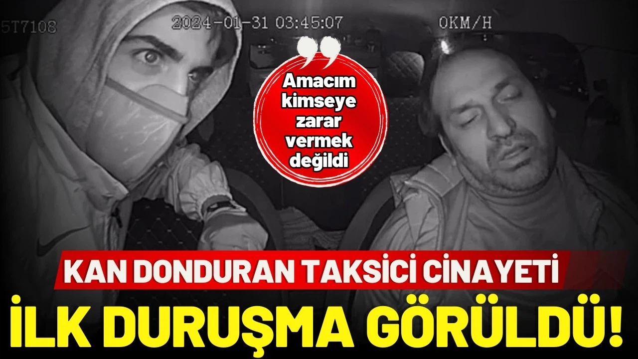 Kan donduran taksici cinayetinde ilk duruşma görüldü!