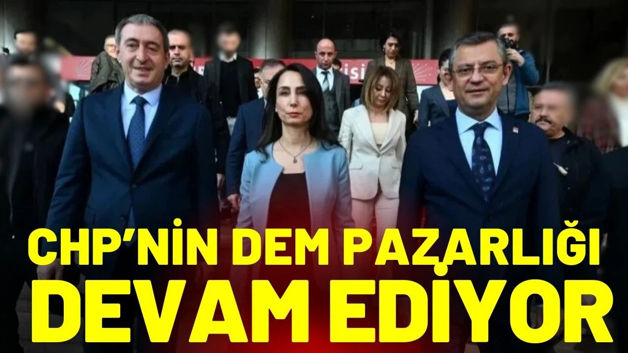 CHP’nin DEM pazarlığı devam ediyor!