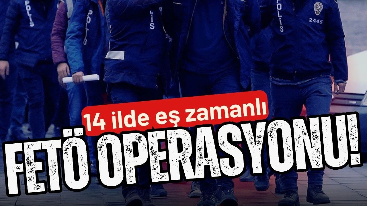 FETÖ'ye yönelik 14 ilde eş zamanlı operasyon!