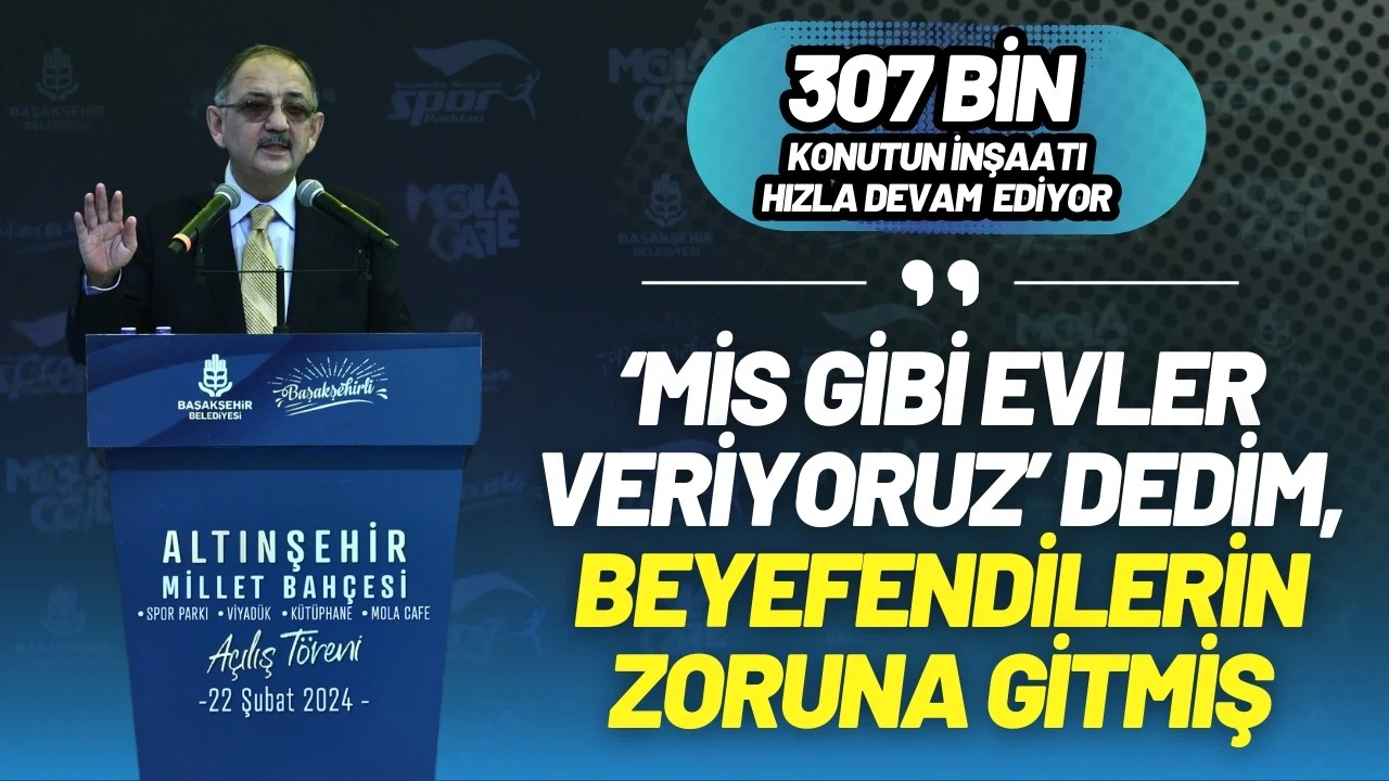 Bakan Özhaseki: “‘Mis gibi evler veriyoruz’ dedim, beyefendilerin zoruna gitmiş”