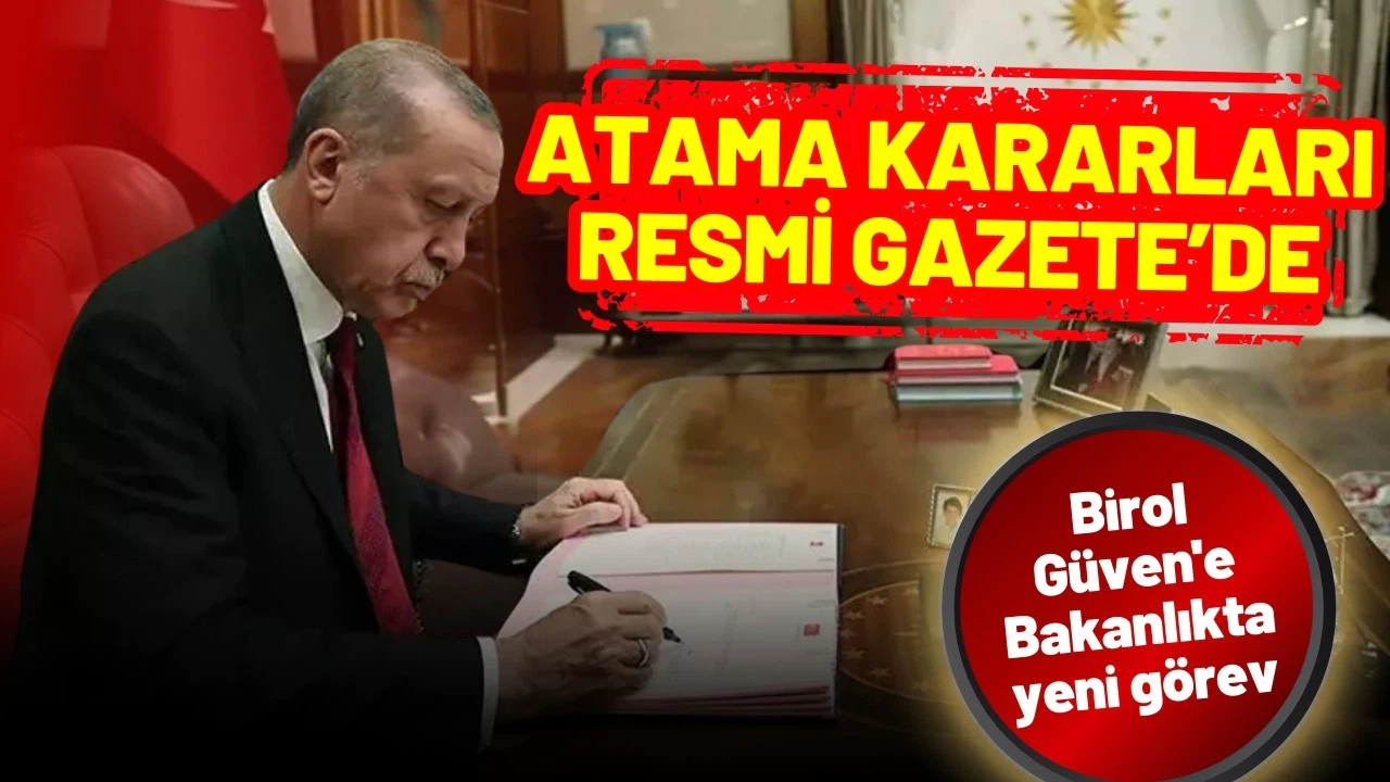 Atama kararları Resmi Gazete'de: Birol Güven'e Bakanlıkta yeni görev
