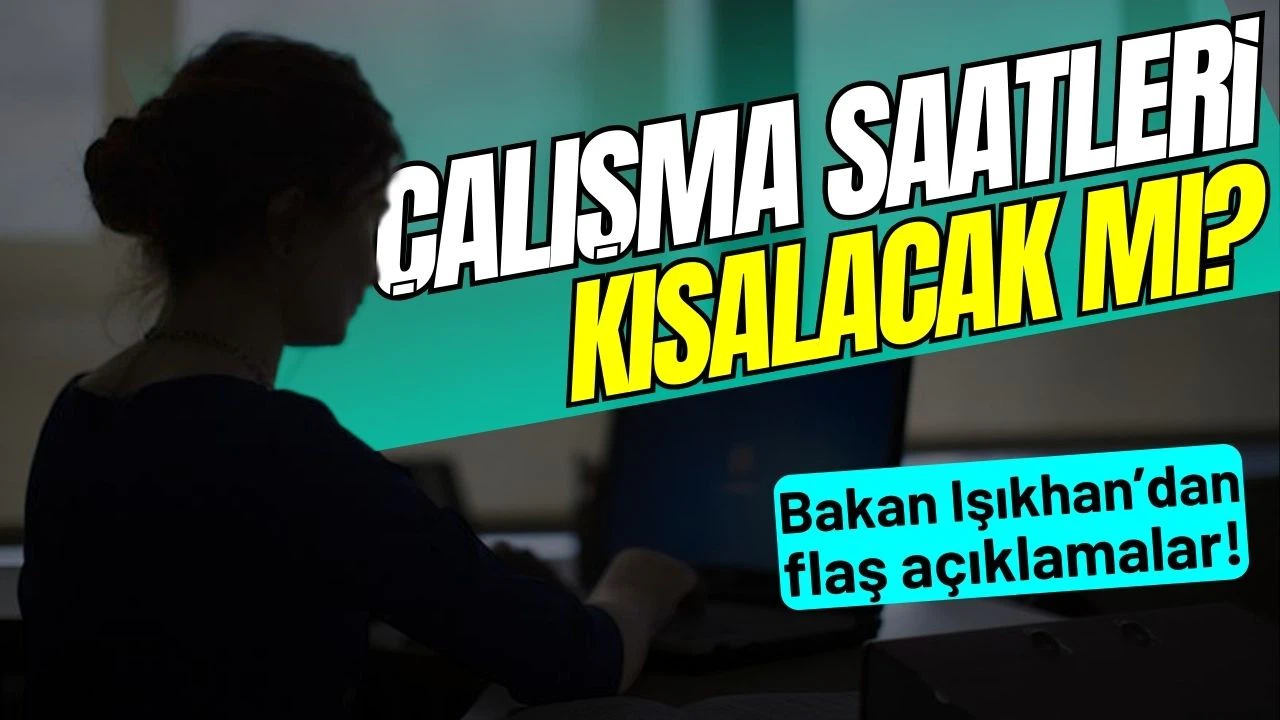 Çalışma saatleri kısalıyor mu? Bakan Işıkhan'dan flaş açıklama!