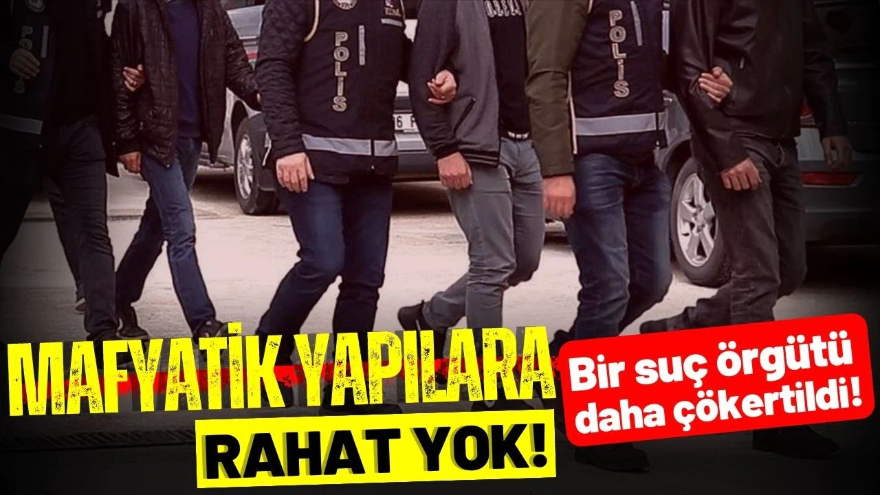 Bir organize suç örgütü daha çökertildi!