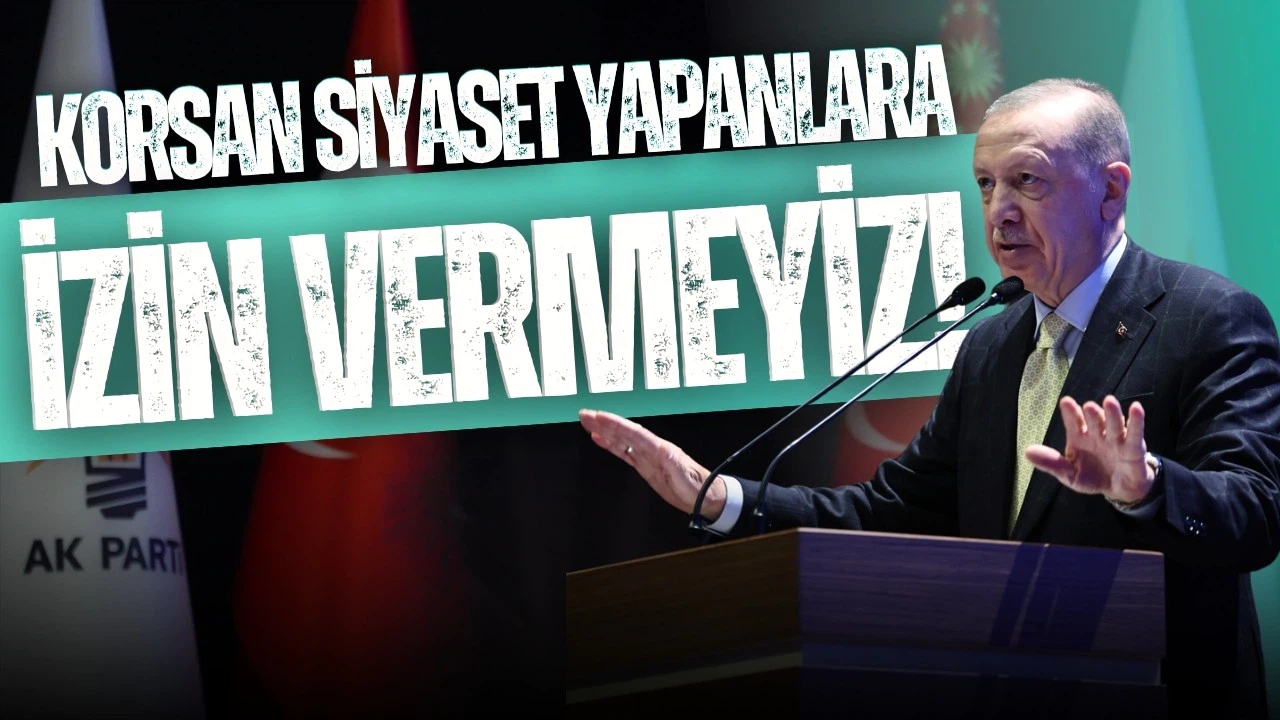 Cumhurbaşkanı Erdoğan: Korsan siyaset yapanlara izin vermeyiz
