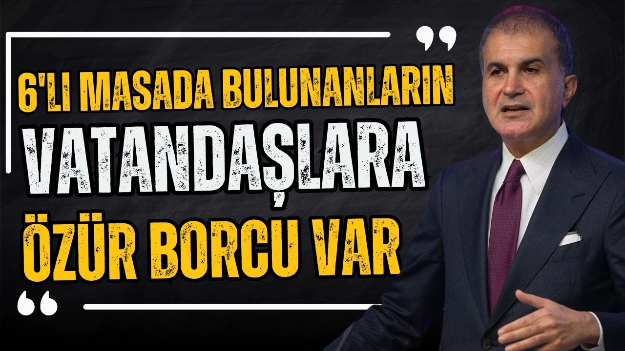 Ömer Çelik: 6'lı masada bulunanların vatandaşa özür borcu var