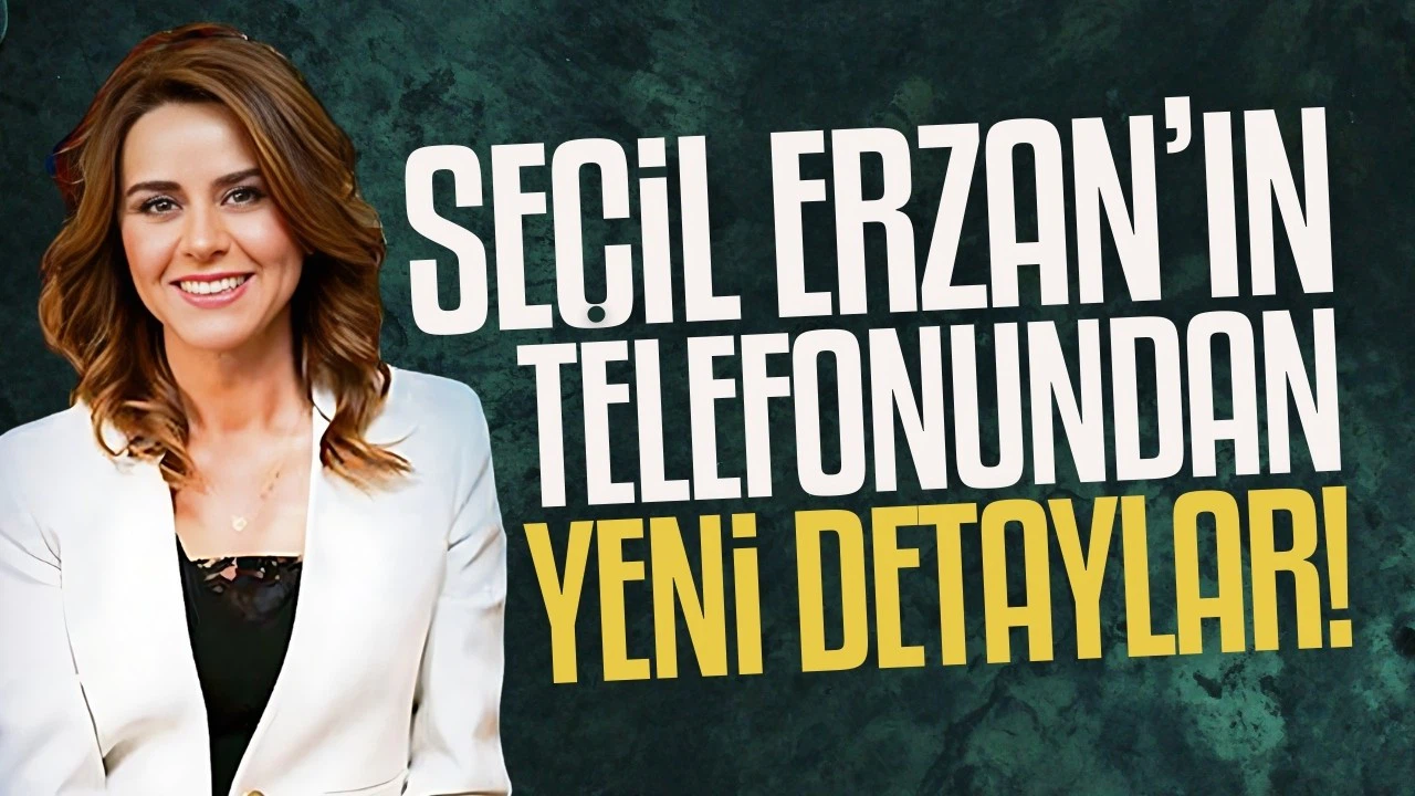 Seçil Erzan'ın telefonundan yeni detaylar!