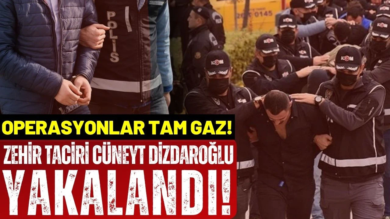 Zehir taciri Cüneyt Dizdaroğlu yakalandı!