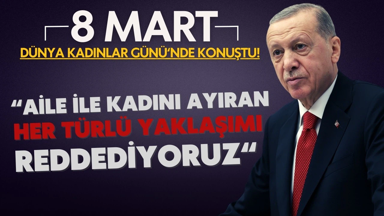 Cumhurbaşkanı Erdoğan: Aile ile kadını ayıran her türlü yaklaşımı reddediyoruz