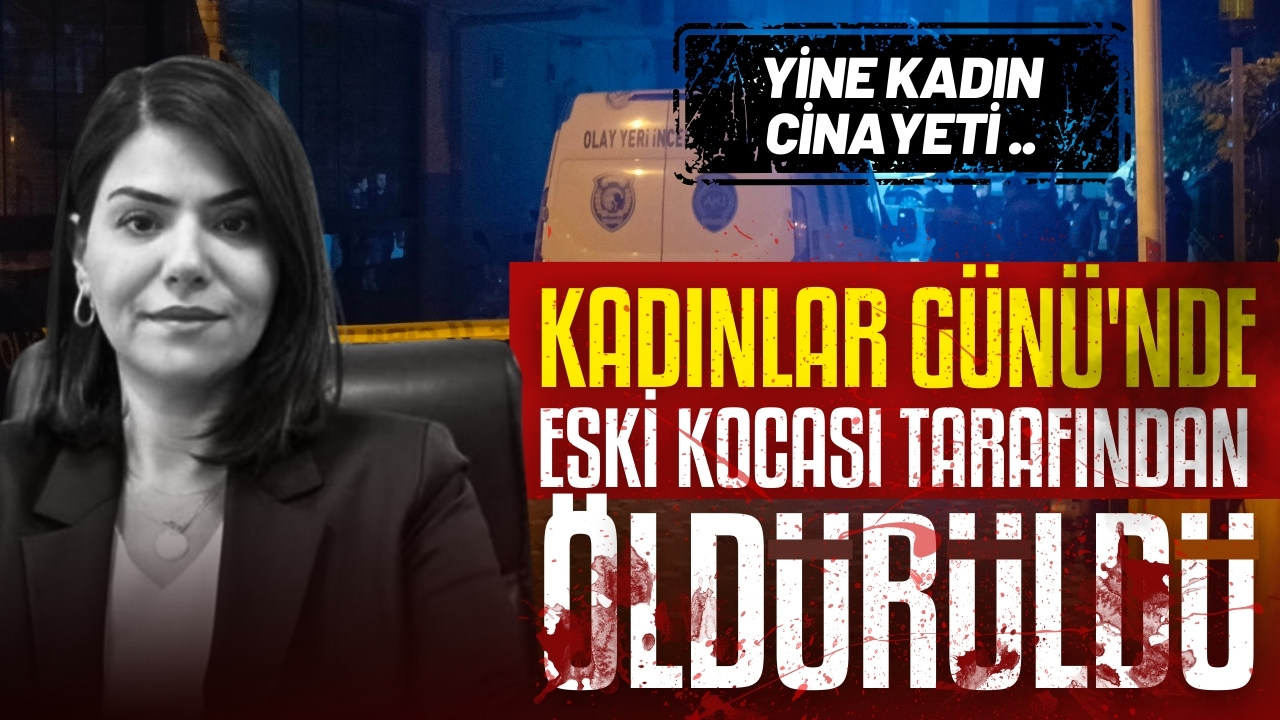 Kadınlar Günü'nde eski kocası tarafından öldürüldü!