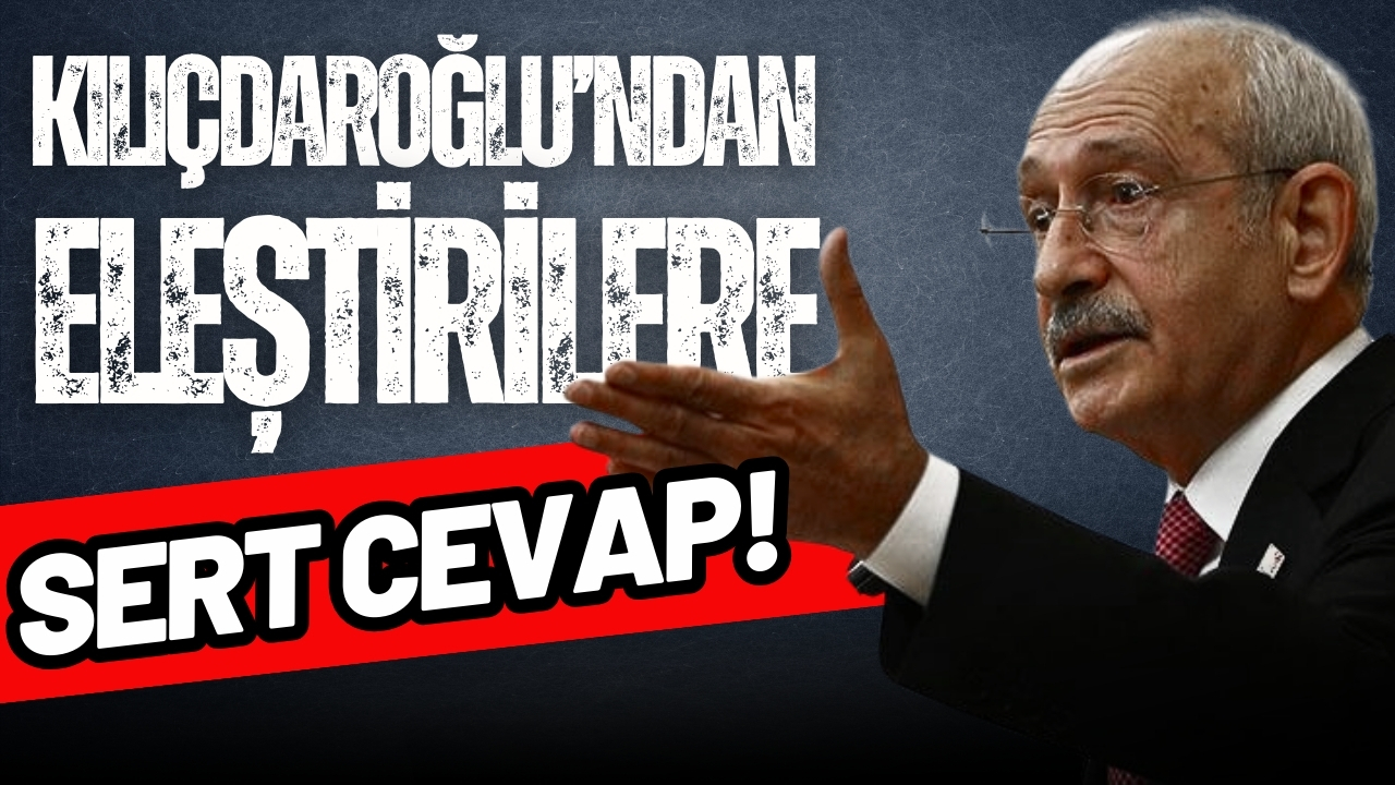 Kılıçdaroğlu’ndan eleştirilere sert cevap!