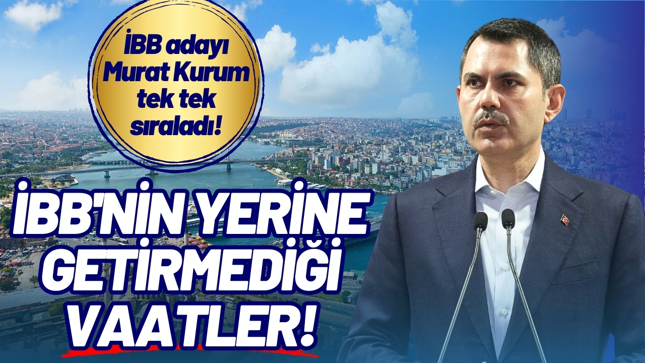 İBB adayı Murat Kurum tek tek sıraladı: İBB'nin yerine getirmediği vaatler