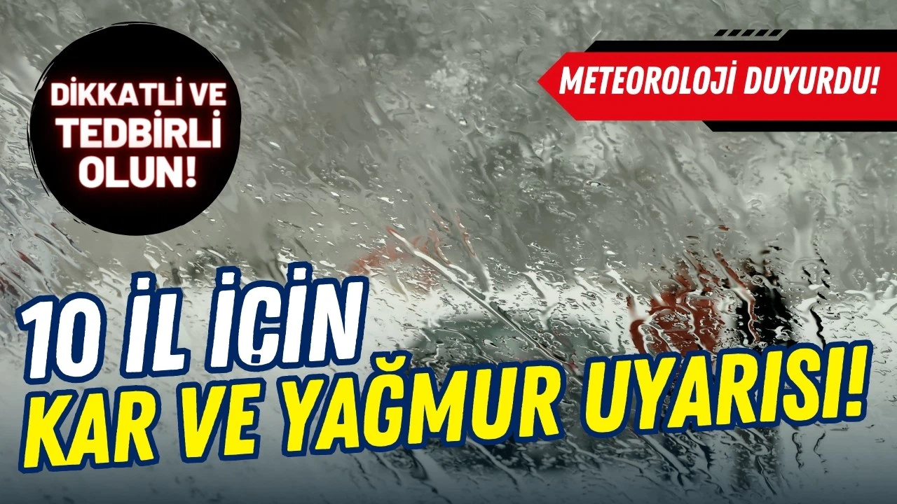Meteoroloji'den 10 il için kar ve yağmur uyarısı!