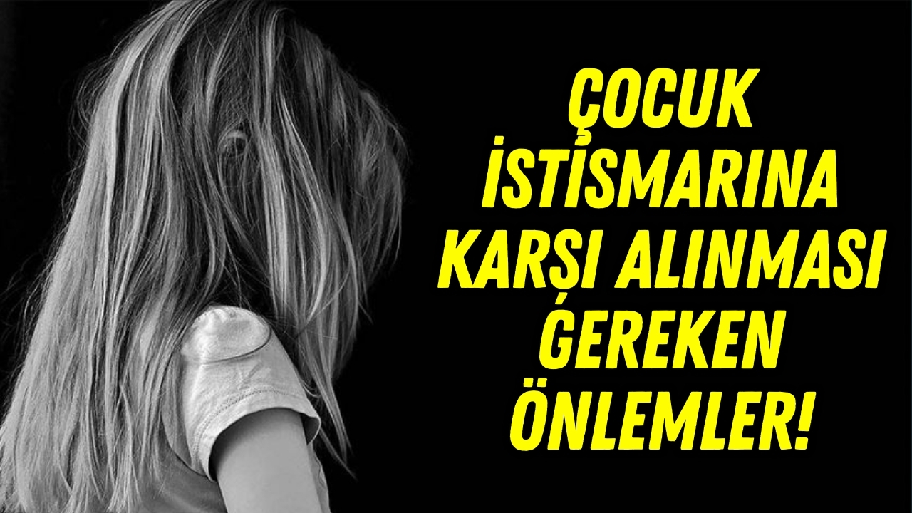 Çocuk istismarına karşı alınması gereken önlemler!