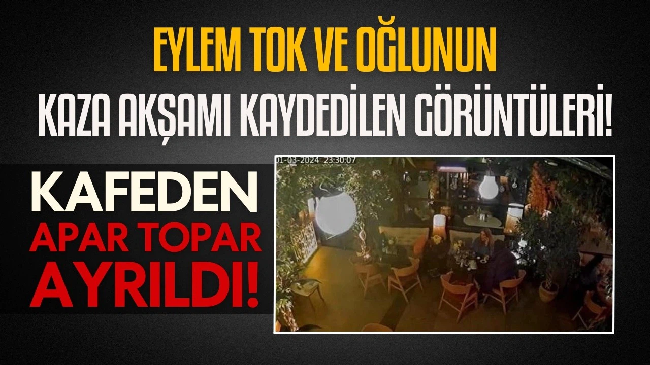 Eylem Tok ve oğlunun kaza akşamı görüntüleri ortaya çıktı!