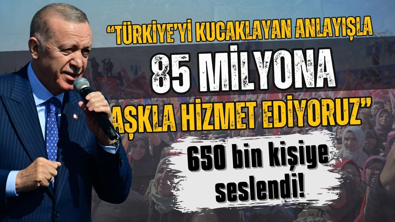 Cumhurbaşkanı Erdoğan: 85 milyona aşkla hizmet ediyoruz