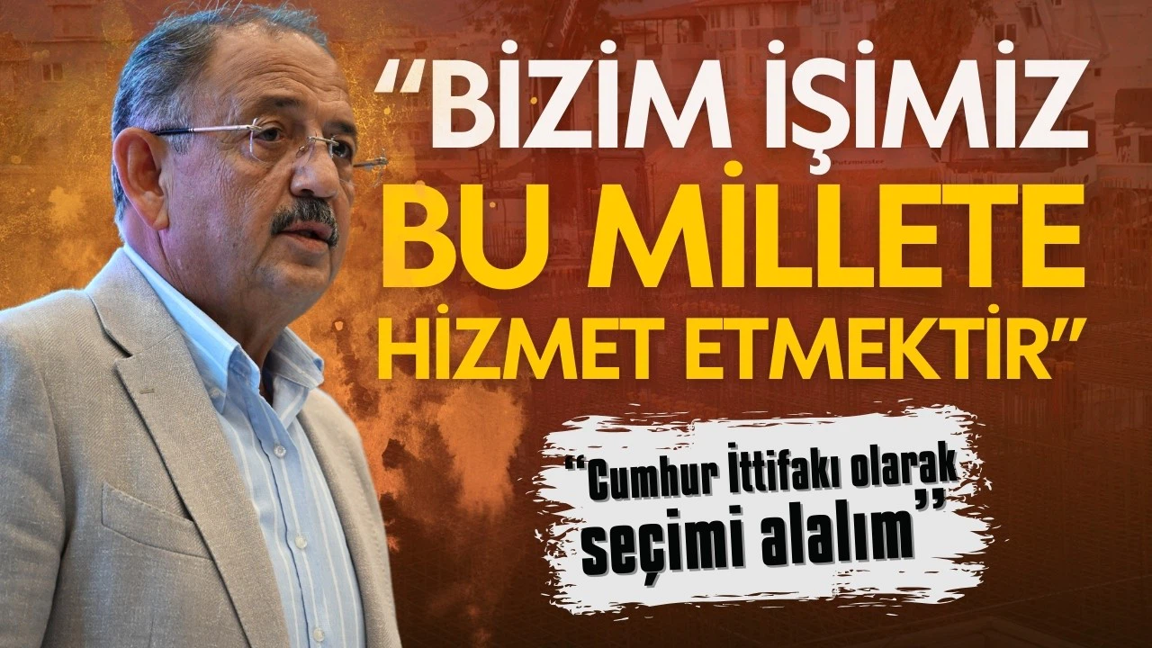 Bakan Özhaseki: Bizim işimiz bu millete hizmet etmektir
