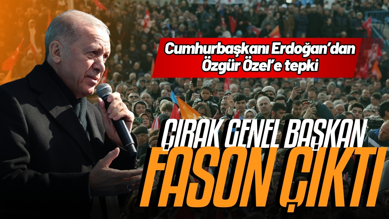Cumhurbaşkanı Erdoğan'dan Özel'e: Çırak genel başkan Fason çıktı