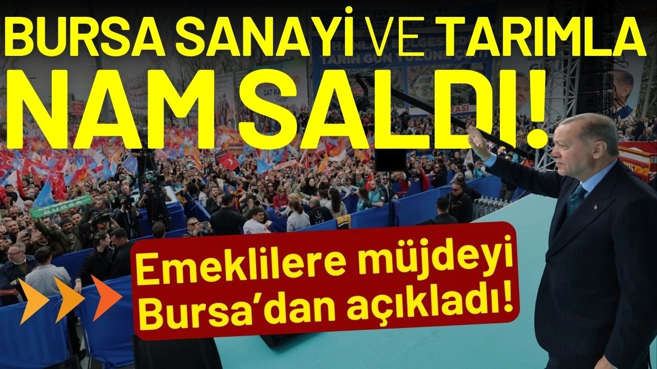 Cumhurbaşkanı Erdoğan: Bursa sanayi ve tarımla nam saldı!