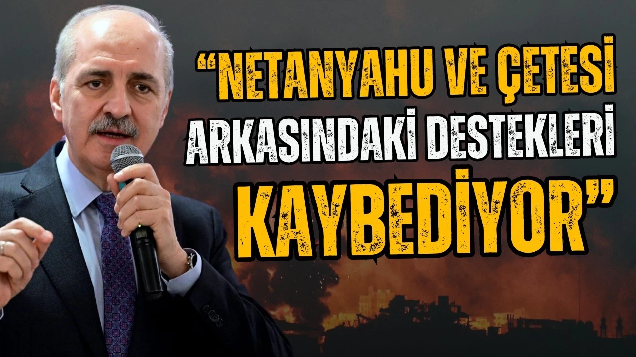 Kurtulmuş: Netanyahu ve çetesi, arkasındaki destekleri kaybediyor