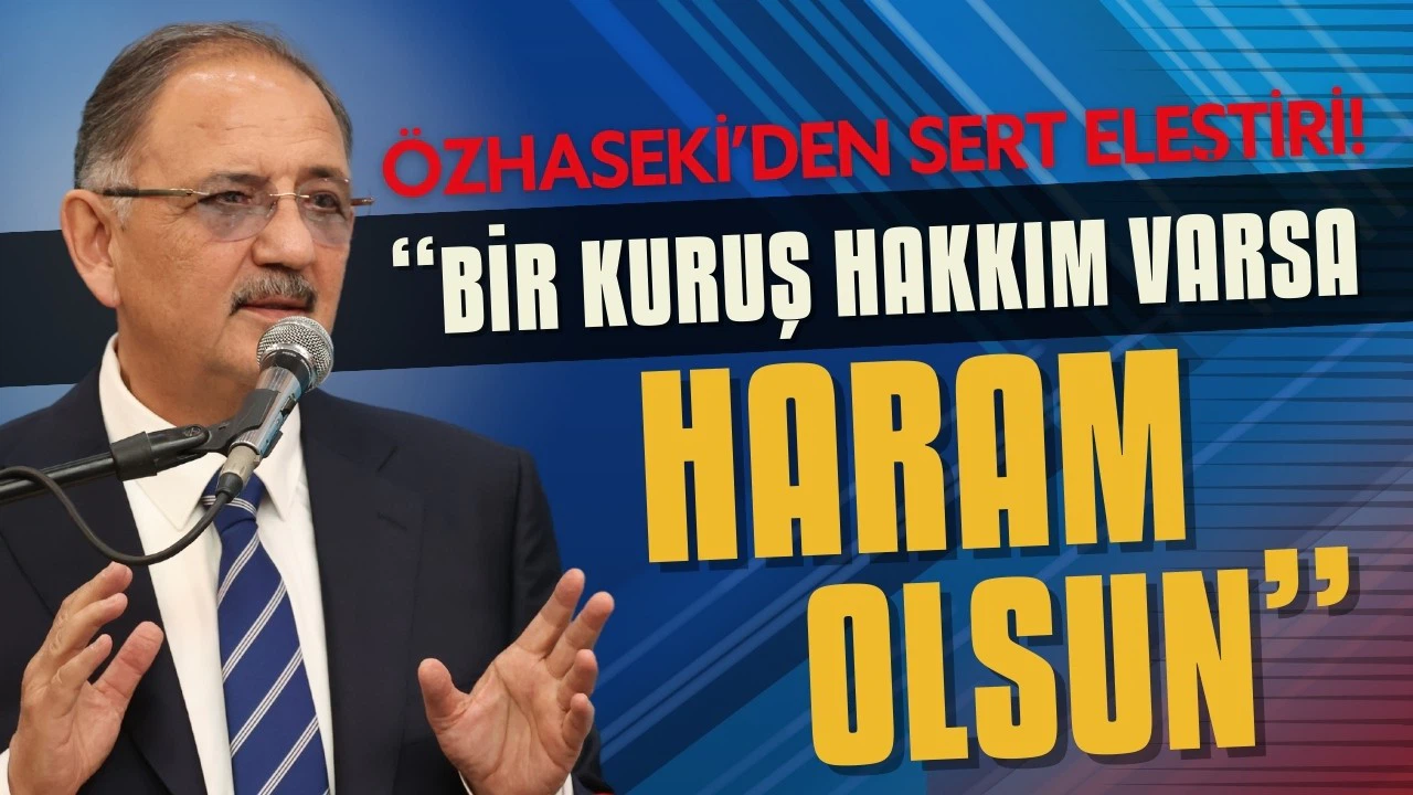 Bakan Özhaseki: Bir kuruş hakkım varsa haram olsun