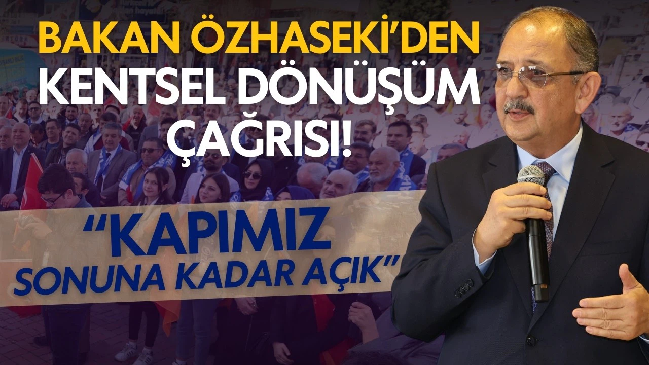 Bakan Özhaseki: Kapımız kentsel dönüşüm için sonuna kadar açık