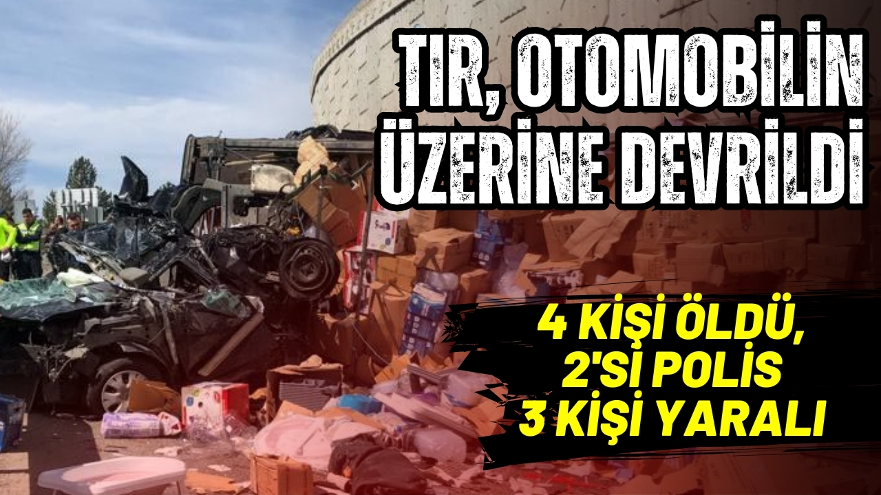 TIR, otomobilin üzerine devrildi: 4 ölü, 3 yaralı