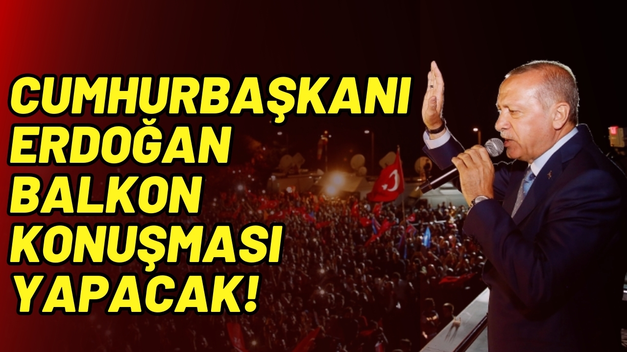 Cumhurbaşkanı Erdoğan balkon konuşması yapacak!