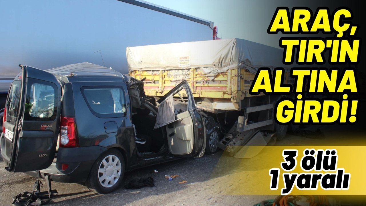 Otomobil, TIR'ın altına girdi: 3 ölü, 1 ağır yaralı