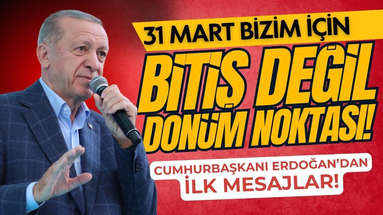 Erdoğan: "31 Mart bizim için bitiş değil, dönüm noktasıdır"