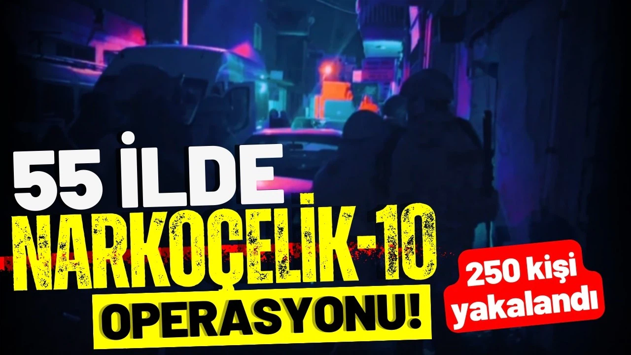 'Narkoçelik-10' operasyonlarında 250 şüpheli yakalandı
