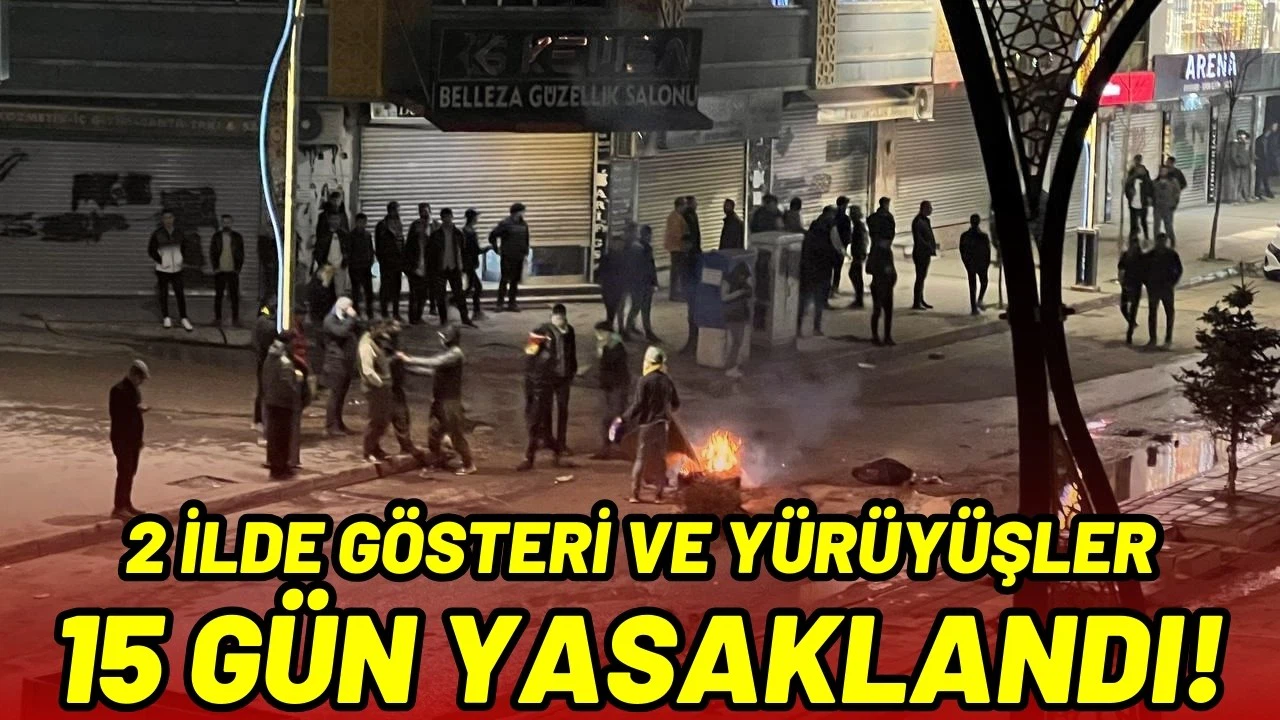 2 ilde gösteri ve yürüyüşler 15 gün yasaklandı!