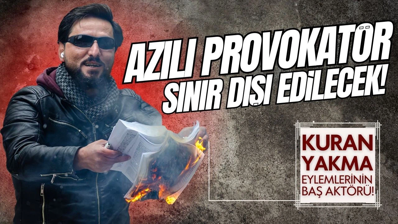 Kur'an-ı Kerim yakan provokatör sınır dışı edilecek