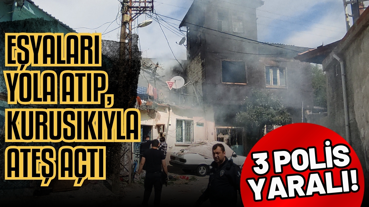 Eşyaları yola atıp, kurusıkıyla ateş açtı; 3 polisi yaraladı