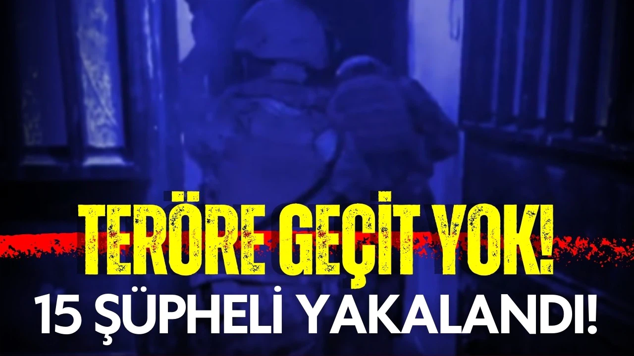 Teröre geçit yok! 6 ilde 15 şüpheli yakalandı