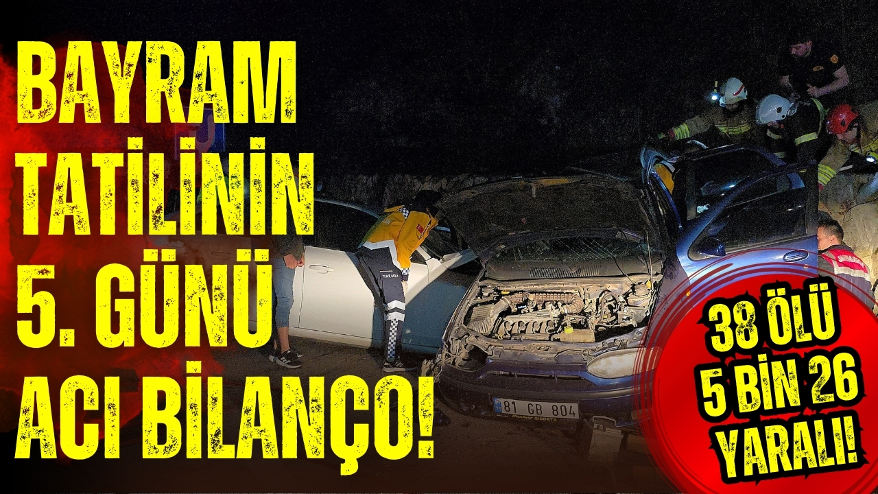 Bayram tatilinin 5. günü acı bilanço: 38 ölü, 5 bin 26 yaralı