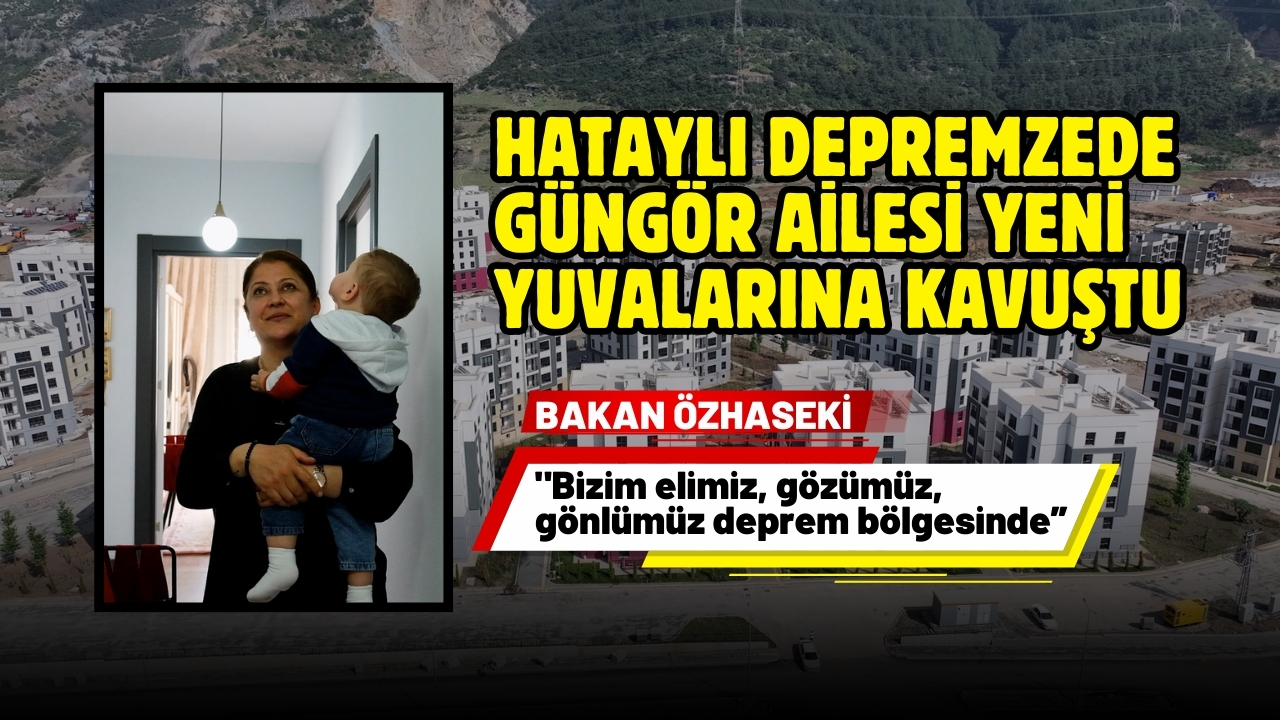 Hataylı depremzede Güngör ailesi yeni yuvalarına kavuştu