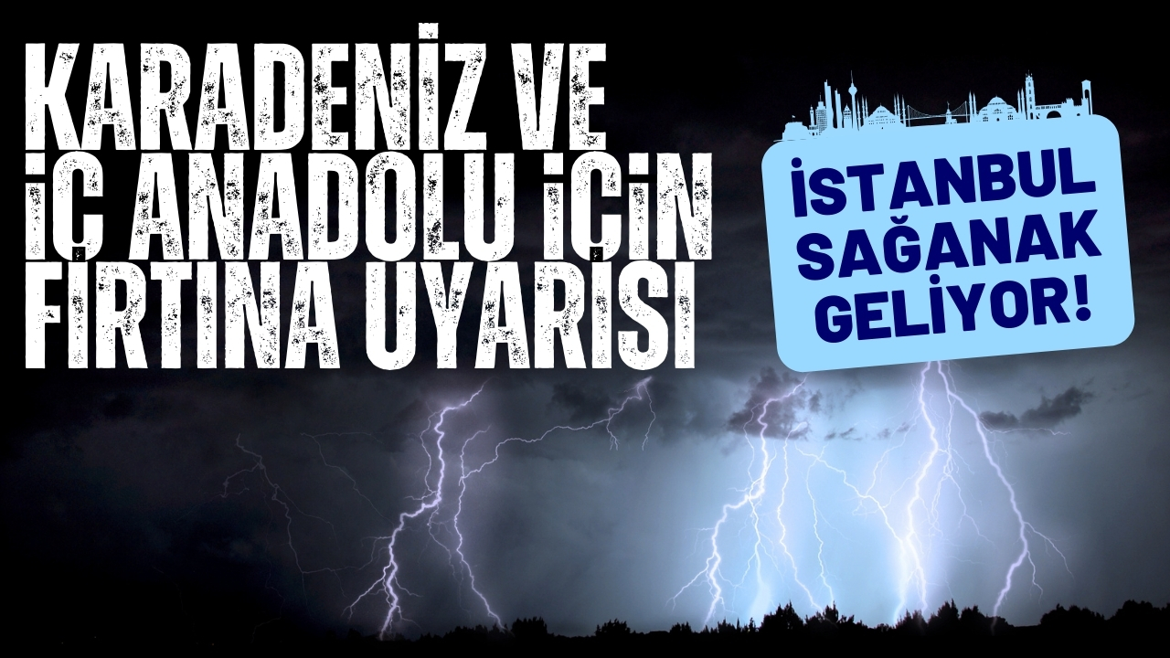 Karadeniz ve İç Anadolu'da fırtına: İstanbul'da sağanak!