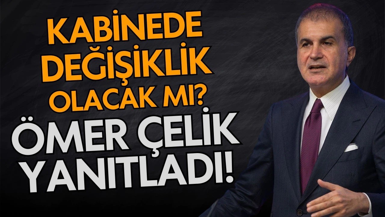 Çelik'ten, "Kabinede değişiklik olacak mı?" sorusuna yanıt!