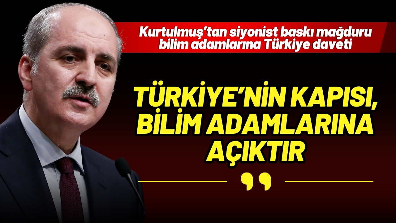 Kurtulmuş’tan siyonist baskı mağduru bilim adamlarına Türkiye daveti