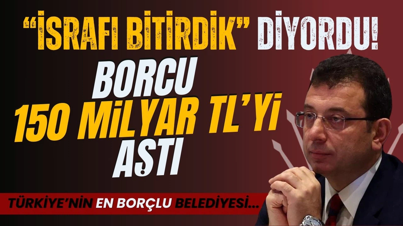 "İsrafı bitirdik" diyen İmamoğlu'nun borcu 150 milyar TL'yi aştı!