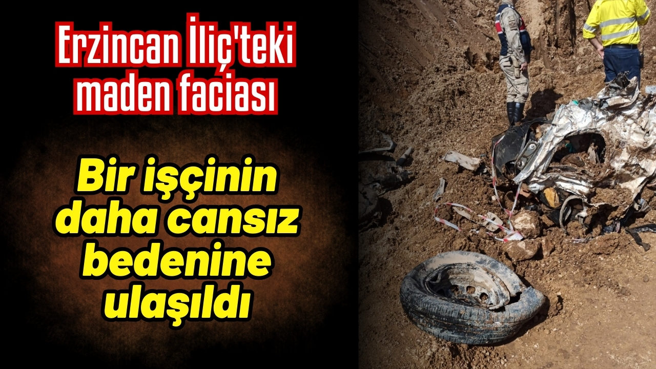 Erzincan İliç'teki maden faciası: Bir işçinin daha cansız bedenine ulaşıldı