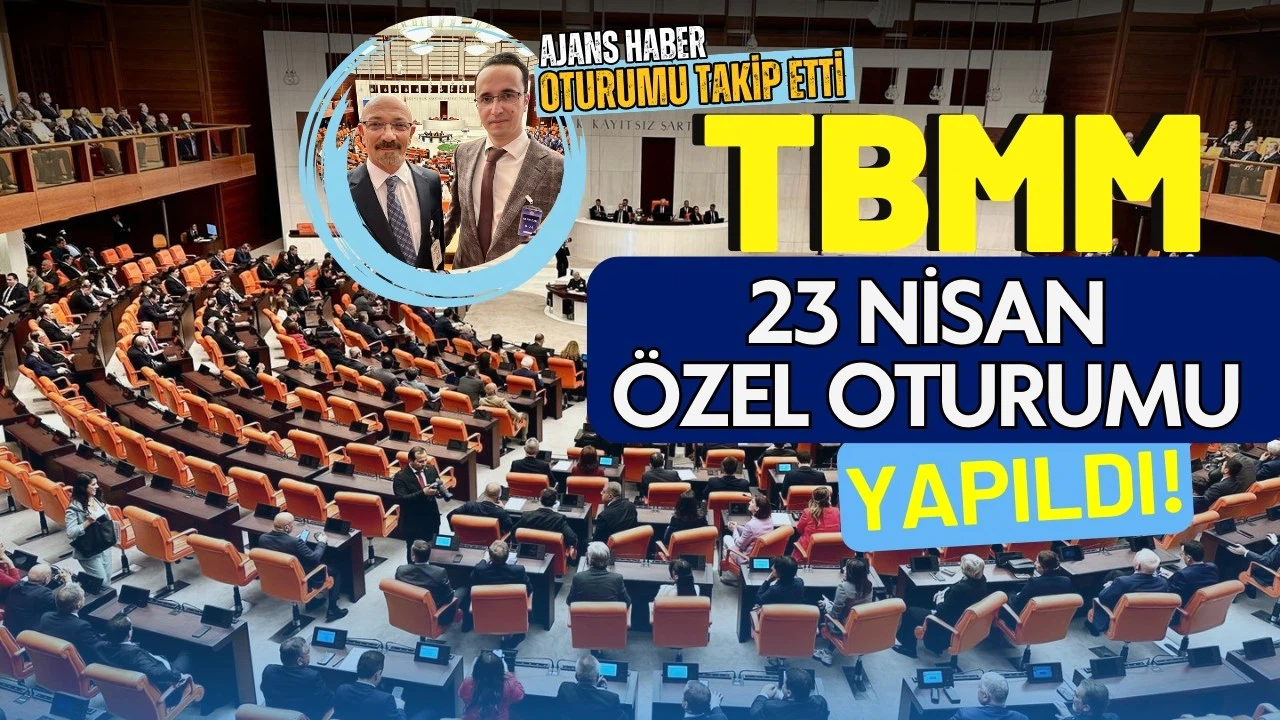 Ajans Haber, TBMM 23 Nisan Özel Oturumu'nda!