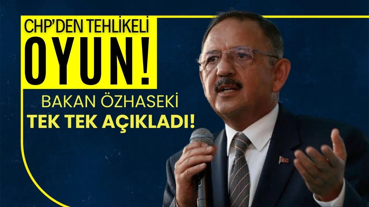 CHP'nin depremzedeler üzerinden oynadığı tehlikeli oyunu Bakan Özhaseki açıkladı!