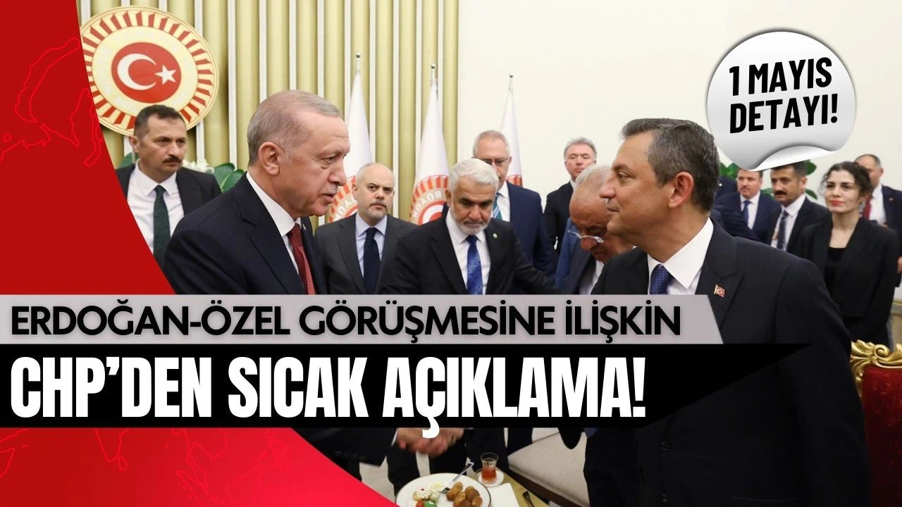 Erdoğan-Özel görüşmesi için CHP'den flaş açıklama!