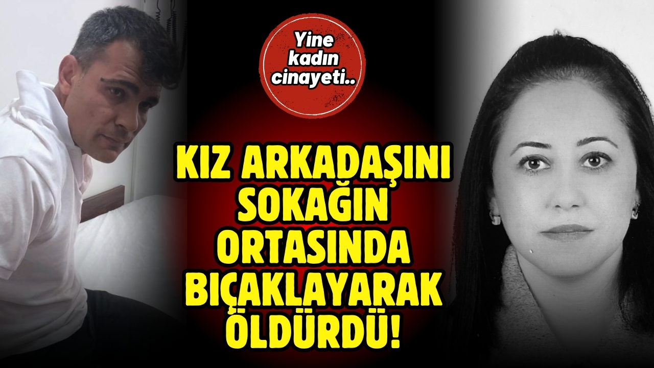 Tartıştığı kız arkadaşını sokakta bıçaklayarak öldürdü