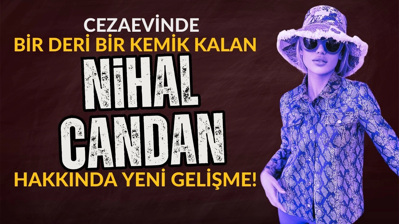 Cezaevinde 37 kiloya düşen Nihal Candan hakkında karar