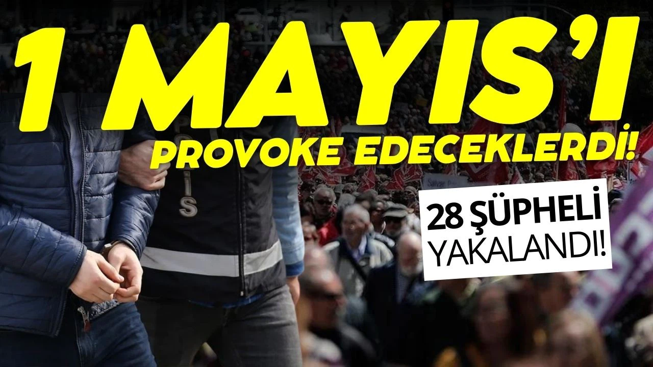 1 Mayıs'ı provoke edeceklerdi! 58 şüpheli yakalandı!