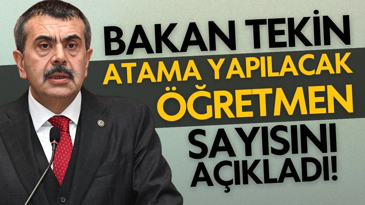 Milli Eğitim Bakanı, atama yapılacak öğretmen sayısını açıkladı!