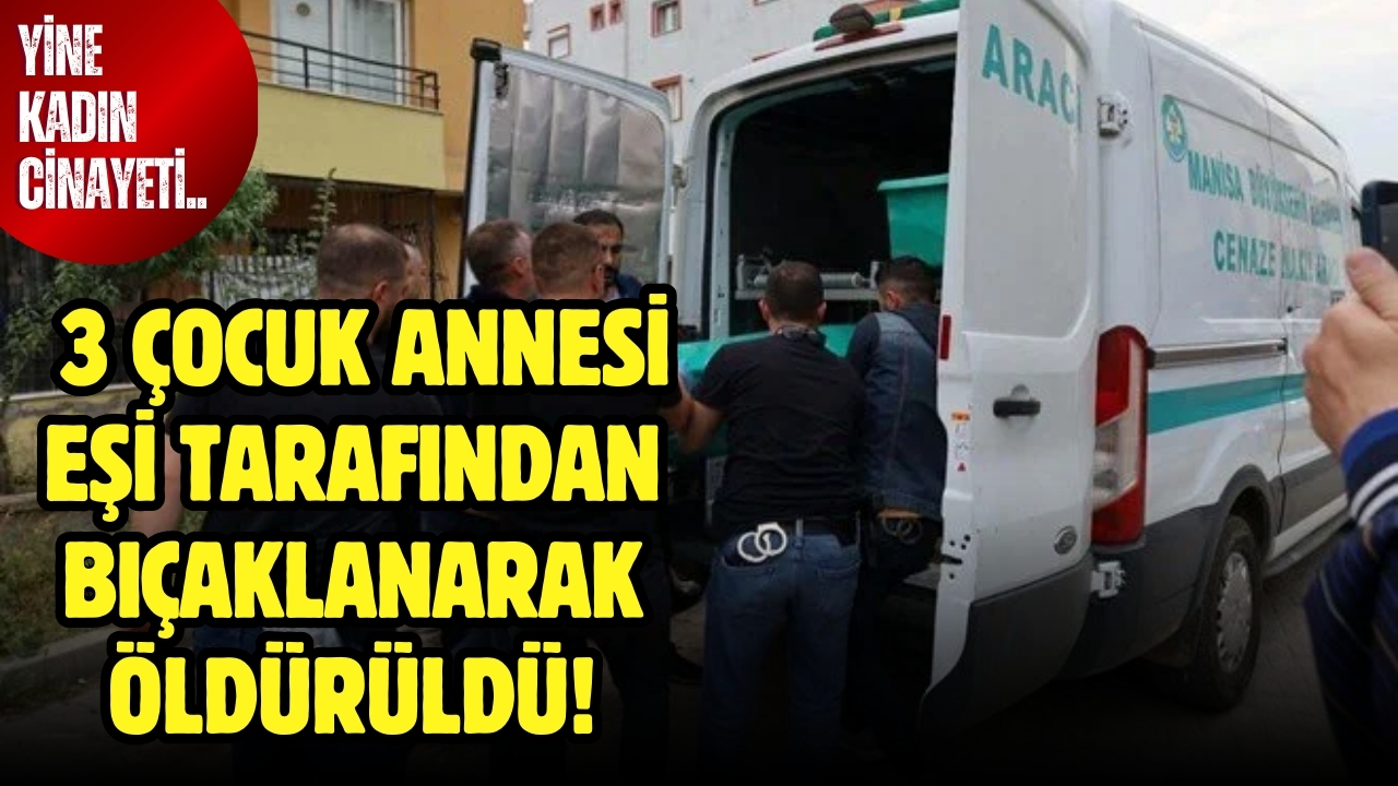 3 çocuk annesi, eşi tarafından bıçaklanarak öldürüldü