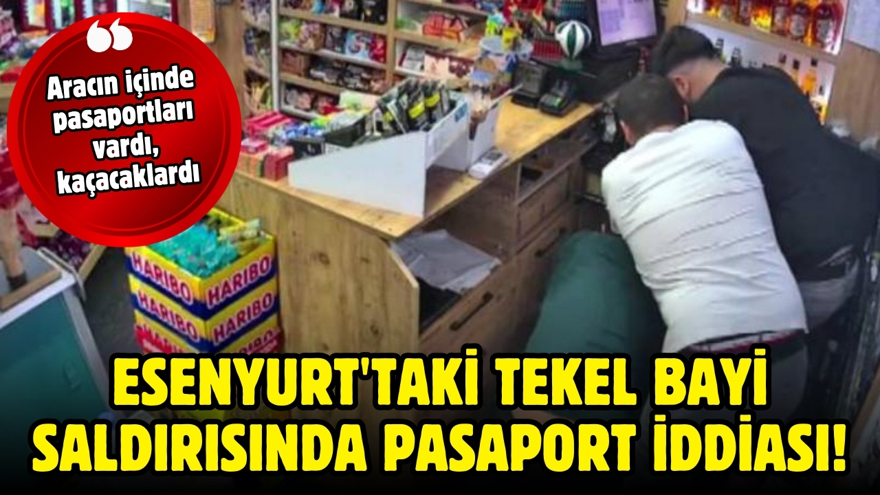 Esenyurt'taki tekel bayi saldırısında pasaport iddiası!